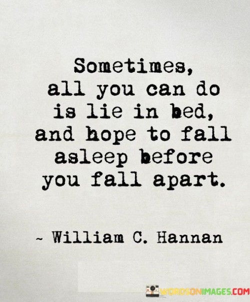 Sometimes-All-You-Can-Do-Is-Lie-In-Bed-And-Hope-To-Fall-Asleep-Before-You-Fall-Apart-Quotes.jpeg