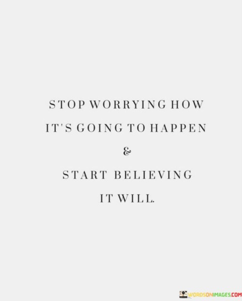 Stop Worrying How It's Going To Happen And Start Quotes