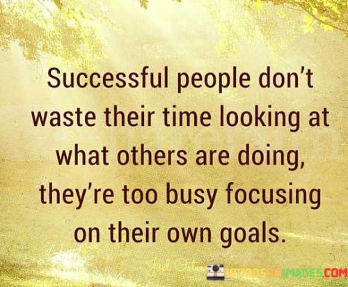 Successful-People-Dont-Waste-Their-Time-Looking-At-What-Others-Are-Doing-Theyre-Too-Busy-Focusing-On-Their-Own-Goals-Quotes.jpeg