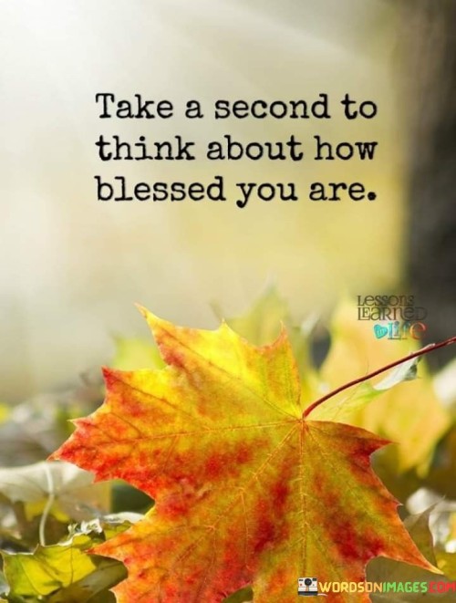 Take A Second To Think About How Blessed You Are Quotes