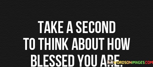 Take-A-Second-To-Think-About-How-Blessed-You-Are-Quotescf715651d7abd125.jpeg