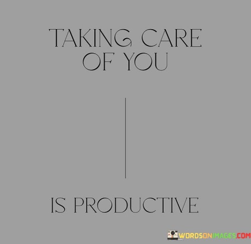 Taking-Care-Of-You-Is-Productive-Quotes.jpeg