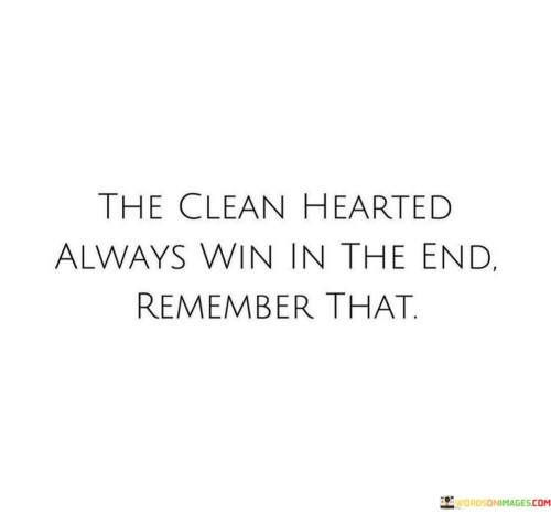 The-Clean-Hearted-Always-Win-In-The-End-Quotes.jpeg