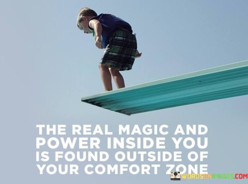 The-Real-Magic-And-Power-Inside-You-Is-Found-Outside-Of-Your-Comfort-Zone-Quotes.jpeg