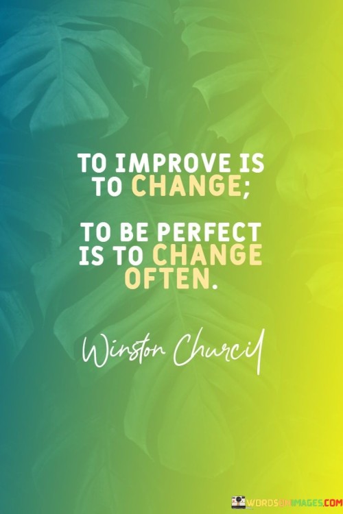 To Improve Is To Change To Be Perfect Is To Change Often Quotes