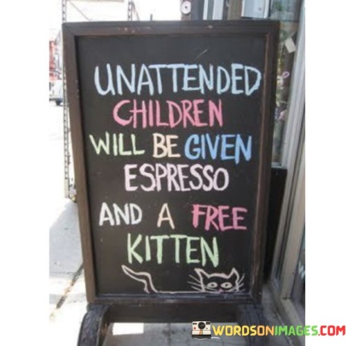 Unattended-Children-Will-Be-Given-Espresso-And-A-Free-Kitten-Quotes.jpeg