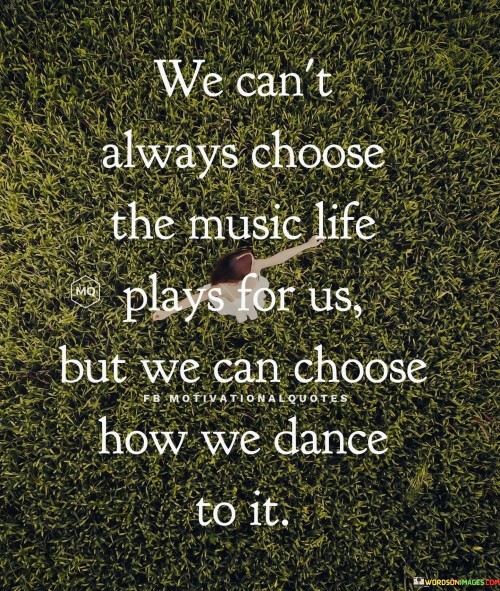 We Can't Always Choose The Music Life Plays Quotes