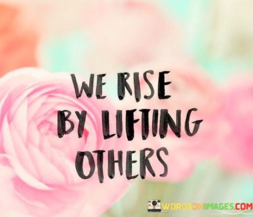 We-Rise-By-Lifting-Others-Quotes.jpeg