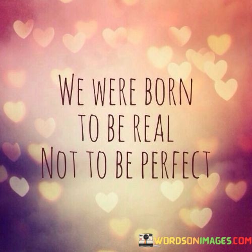 We-Were-Born-To-Be-Real-Not-To-Be-Perfect-Quotes.jpeg