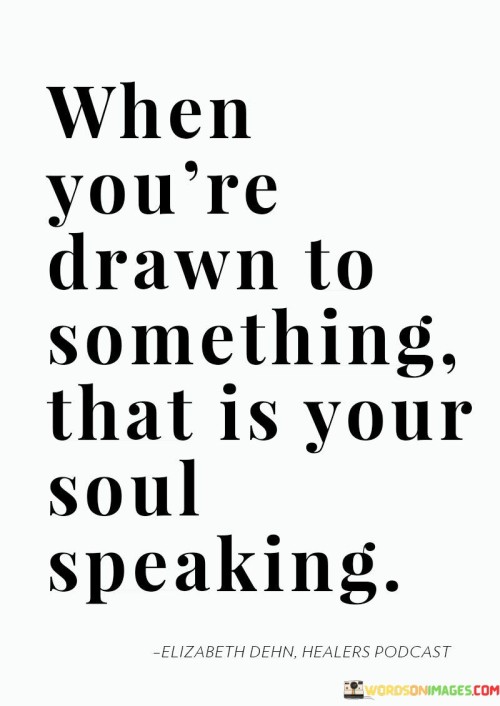 When You're Drawn To Something That Is Your Soul Quotes