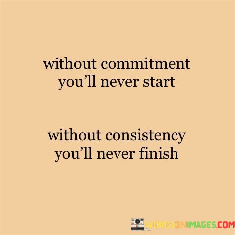 Without-Commitment-Youll-Never-Start-Without-Consisteny-Quotes.jpeg