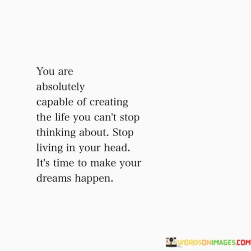 You Are Abolutely Capable Of Creating The Life You Can't Stop Quotes