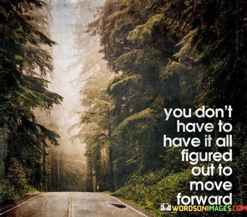 You Don't Have To Have It All Figured Out To Move Quotes