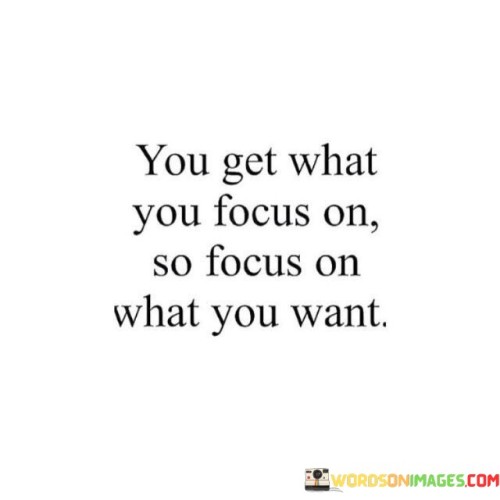 You-Get-What-You-Focus-On-So-Focus-On-What-You-Want-Quotes.jpeg
