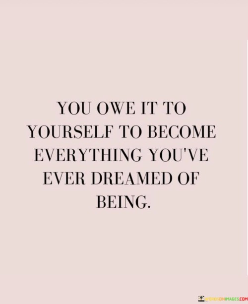 You Own It To Yourself To Become Everything You've Quotes