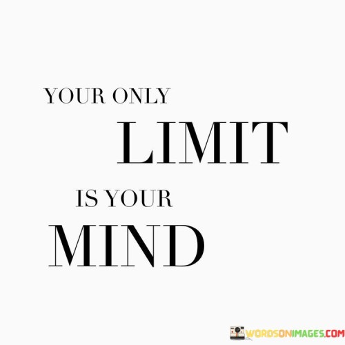 This quote emphasizes the powerful influence of our mindset on our abilities and potential. It suggests that our mind can either be a great enabler, propelling us beyond perceived limits, or a self-imposed barrier that holds us back.

The human mind plays a crucial role in shaping our beliefs, ambitions, and perceptions of what we can achieve. If we believe in our capabilities and maintain a positive and determined mindset, we are more likely to overcome challenges and reach our goals. Conversely, if we let self-doubt, fear, or negative thoughts control our minds, we may inadvertently limit our own potential and hinder our growth and progress.

The quote serves as a reminder of the importance of cultivating a positive and empowering mindset. By recognizing that our mind can be both our greatest ally and our most significant obstacle, we can work on overcoming self-imposed limitations and embracing a mindset that propels us towards success and fulfillment.

In essence, the quote encourages us to believe in ourselves and our abilities, acknowledging that our mind's perception of our limits can shape the reality of what we can achieve. By harnessing the power of our mind, we can break free from constraints and strive for greatness.