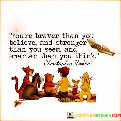 Youre-Braver-Than-You-Believe-And-Stronger-Than-You-Seem-And-Quotes.jpeg