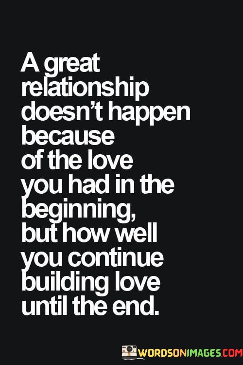 A-Great-Relationship-Doesnt-Happen-Because-Of-The-Love-You-Had-In-The-Beginnning-Quotes.jpeg