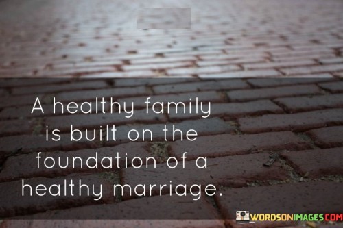 A Healthy Family Is Built On The Foundation Of A Healthy Quotes