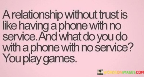 A Relationship Without Trust Is Like Having A Phone With Quotes