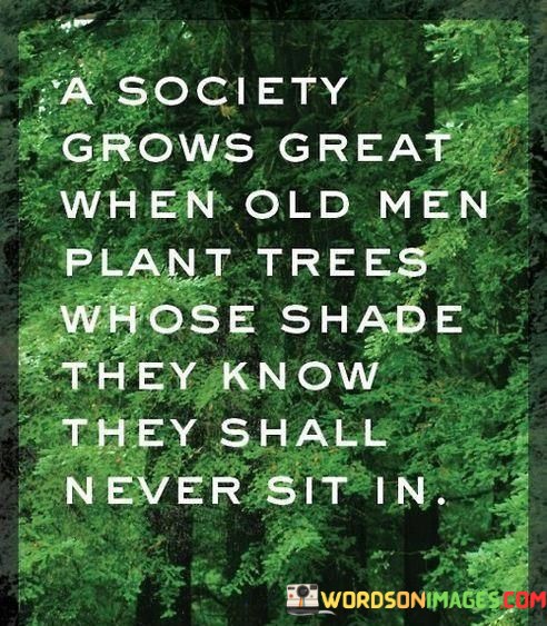 A-Society-Grows-Great-When-Old-Men-Plan-Trees-Quotes.jpeg