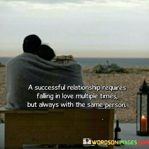 A Successful Relationship Requires Falling In Love Multiple Times Quotes