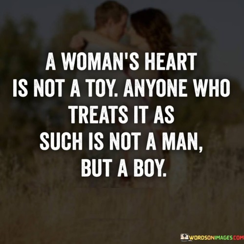 A-Womans-Heart-Is-Not-A-Toy-Anyone-Who-Treats-It-As-Such-Quotes.jpeg