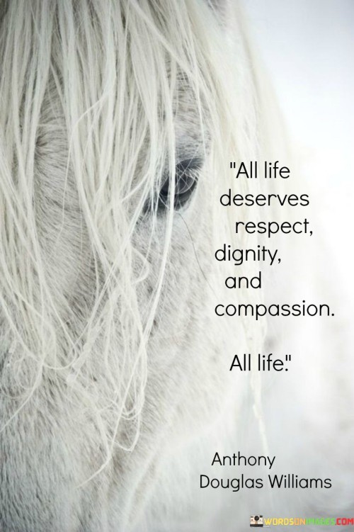 All-Life-Deserves-Respect-Dignity-And-Compassion-Quotes.jpeg