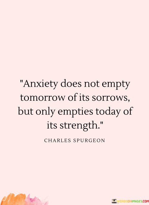 Anxiety-Does-Not-Empty-Tomorrow-Of-Its-Sorrows-But-Only-Empties-Today-Of-Its-Strength-Quotes.jpeg