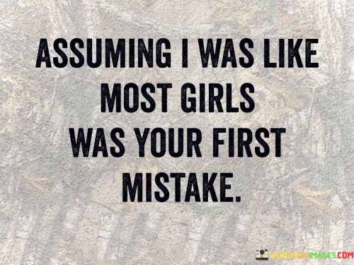 Assuming-I-Was-Like-Most-Girls-Was-Your-First-Mistake-Quotes.jpeg