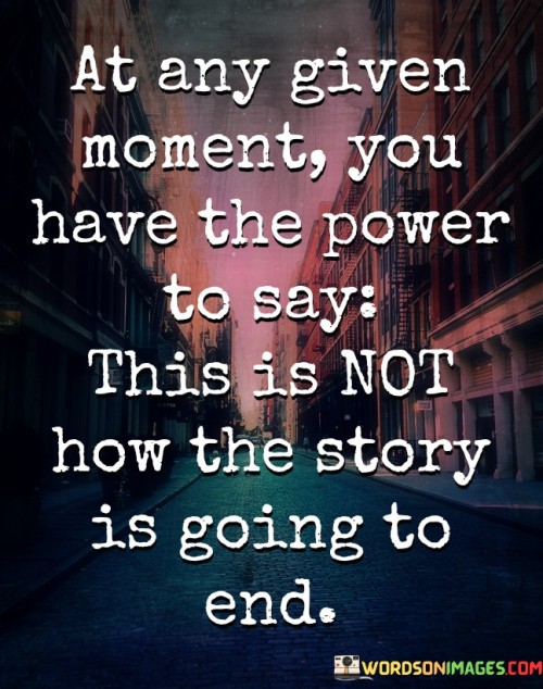 At Any Given Moment You Have The Power To Say Quotes