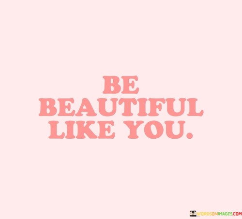 Be-Beautiful-Like-You-Quotes.jpeg