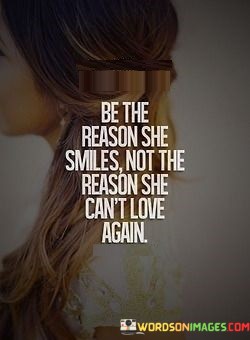 Be-The-Reason-She-Smiles-Not-The-Reson-She-Cant-Love-Again-Quotes.jpeg