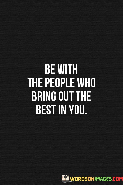 Be-With-The-People-Who-Bring-Out-The-Best-In-You-Quotes.jpeg