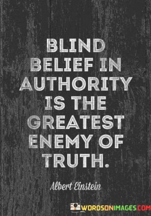 Blind-Belief-In-Authority-Is-The-Greatest-Enemy-Of-Truth-Quotes.jpeg