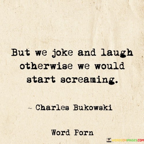 But-We-Joke-And-Laugh-Otherwise-We-Would-Start-Quotes.jpeg