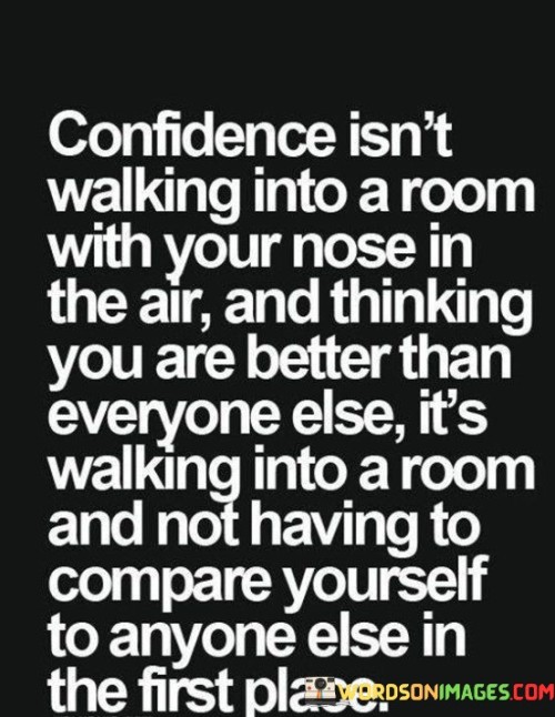 Confidence Isn't Walking Into A Room With Your Nose In The Air Quotes