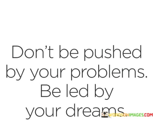 Don't Be Pushed By Your Problems Quotes