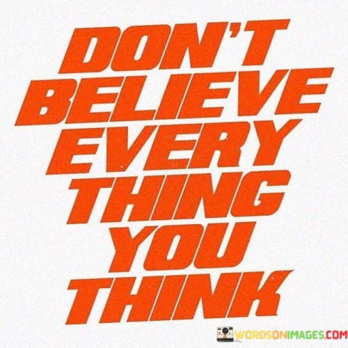 Don't Believe Every Thing You Think Quotes