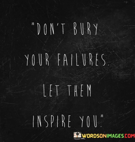 Dont-Bury-Your-Failuers-Let-Then-Inspire-You-Quotes.jpeg