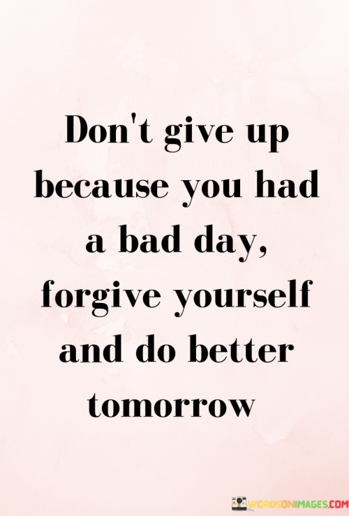 Dont-Give-Up-Because-You-Had-A-Bad-Day-Quotes.jpeg