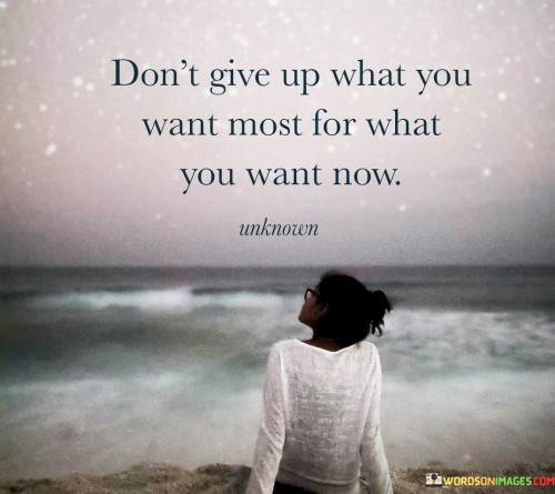 Dont-Give-Up-What-You-Want-Most-For-What-Quotes.jpeg
