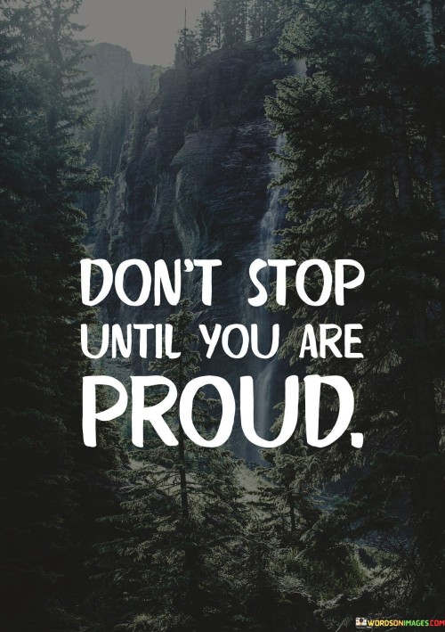 Dont-Stop-Until-You-Are-Proud-Quotes.jpeg