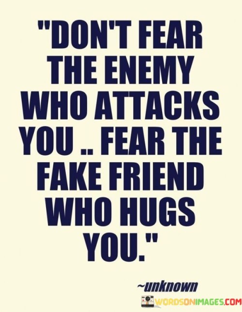 Don't Tear The Enemy Who Attacks You Fear The Fake Friend Quotes