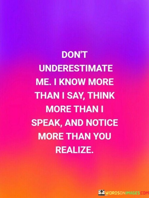 Dont Underestimate Me I Know More Than I Say Quotes