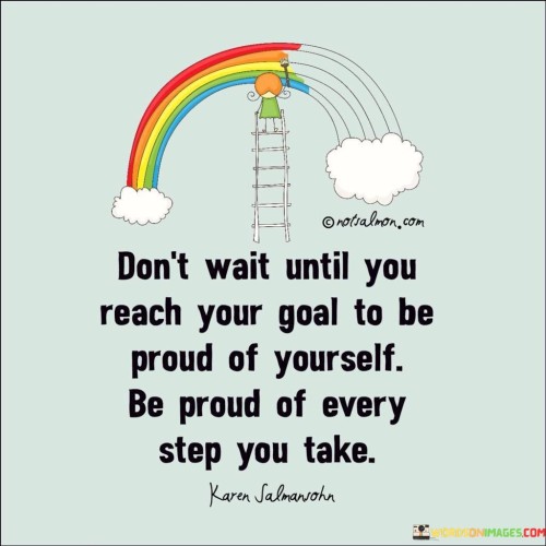 Dont-Wait-Until-You-Readh-Your-Goal-To-Be-Proud-Quotes.jpeg