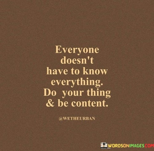 Everyone Dose'nt Have To Know Everything Do Your Thing Quotes