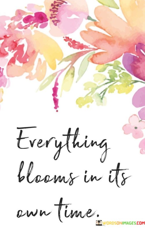 Everything Blooms In Its Own Time Quotes