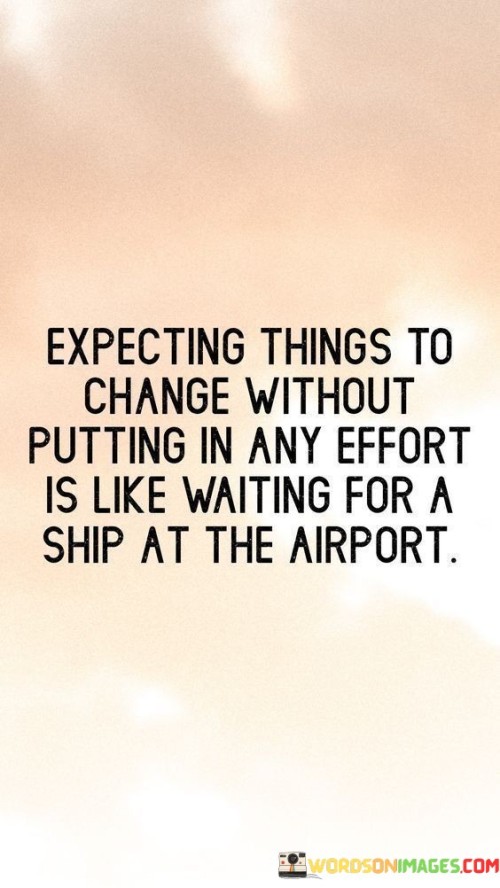 Expecting Things To Change Without Putting In Any Effort Quotes