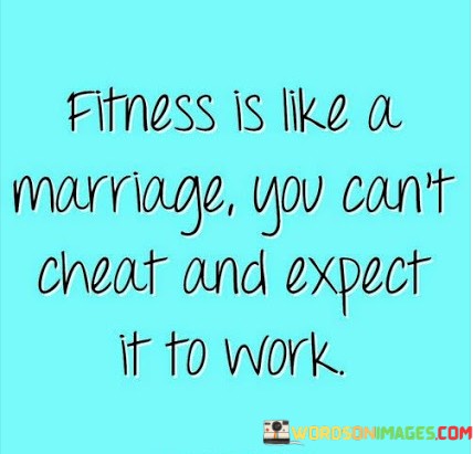 Fitness-Is-Like-A-Marriage-You-Cant-Cheat-And-Expect-Quotes.jpeg